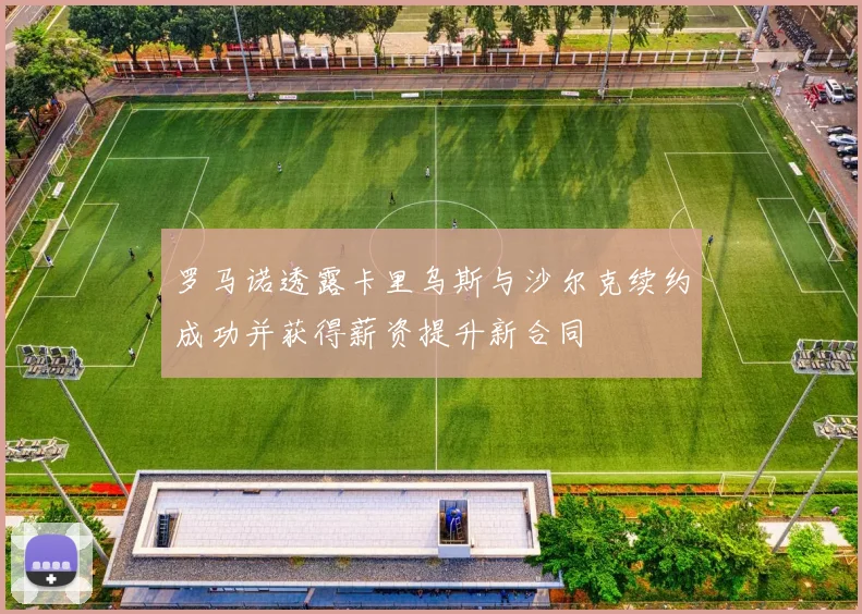 罗马诺透露卡里乌斯与沙尔克续约成功并获得薪资提升新合同