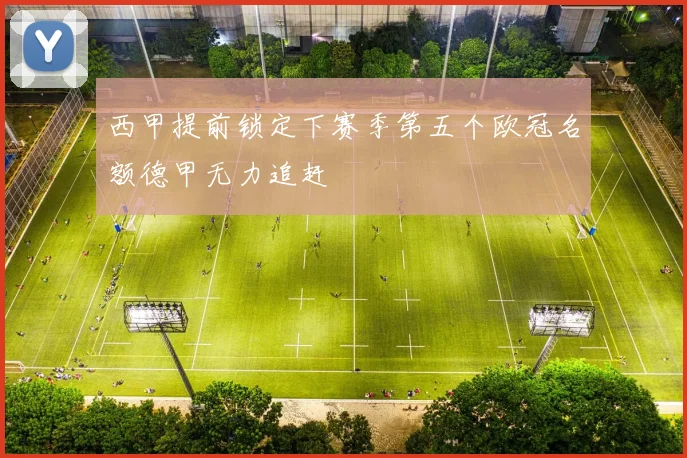 西甲提前锁定下赛季第五个欧冠名额德甲无力追赶